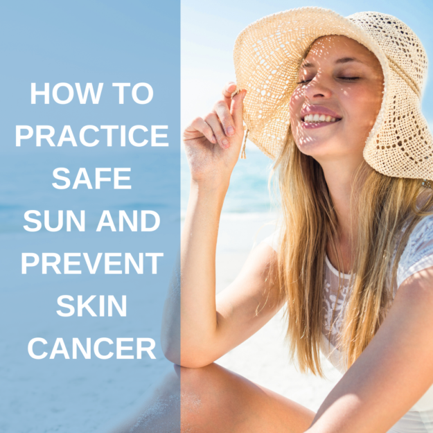 How to Practice Safe Sun and Prevent Skin Cancer Practice Safe Sun and Prevent Skin Cancer